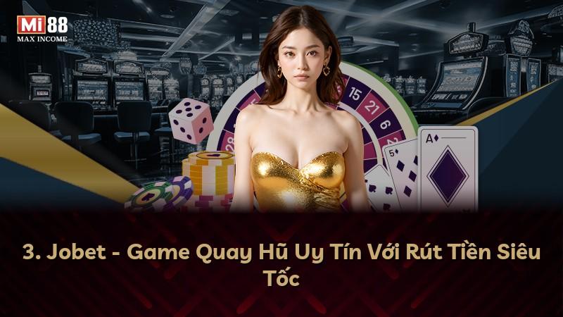 3. Jobet - Game Quay Hũ Uy Tín Với Rút Tiền Siêu Tốc
