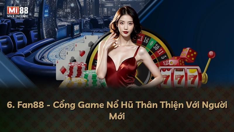 6. Fan88 - Cổng Game Nổ Hũ Thân Thiện Với Người Mới