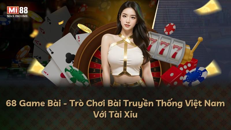 68 Game Bài - Trò Chơi Bài Truyền Thống Việt Nam Với Tài Xỉu