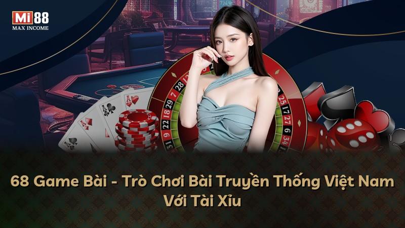 68 Game Bài - Trò Chơi Bài Truyền Thống Việt Nam Với Tài Xỉu