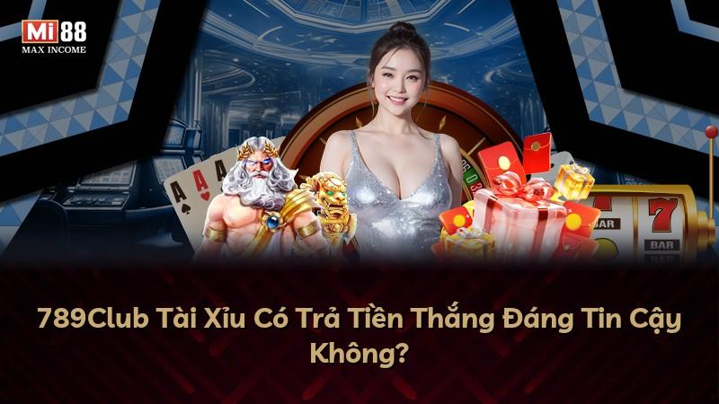 789Club Tài Xỉu Có Trả Tiền Thắng Đáng Tin Cậy Không?