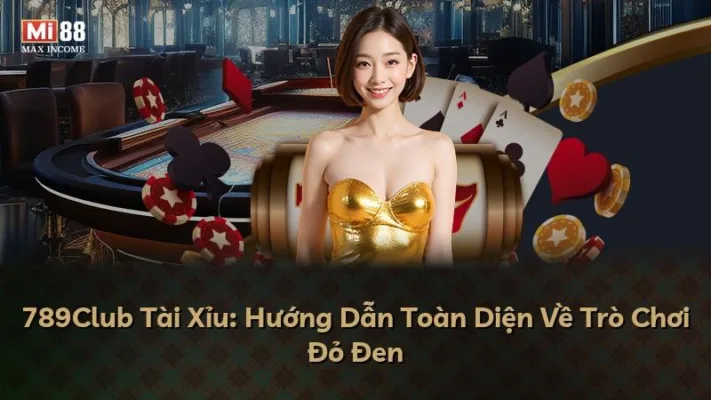 789Club Tài Xỉu: Hướng Dẫn Toàn Diện Về Trò Chơi Đỏ Đen