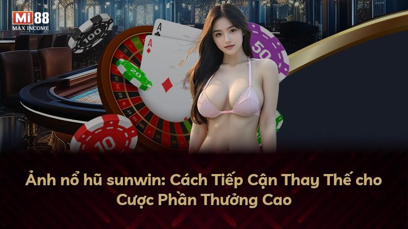 Ảnh nổ hũ sunwin: Cách Tiếp Cận Thay Thế cho Cược Phần Thưởng Cao