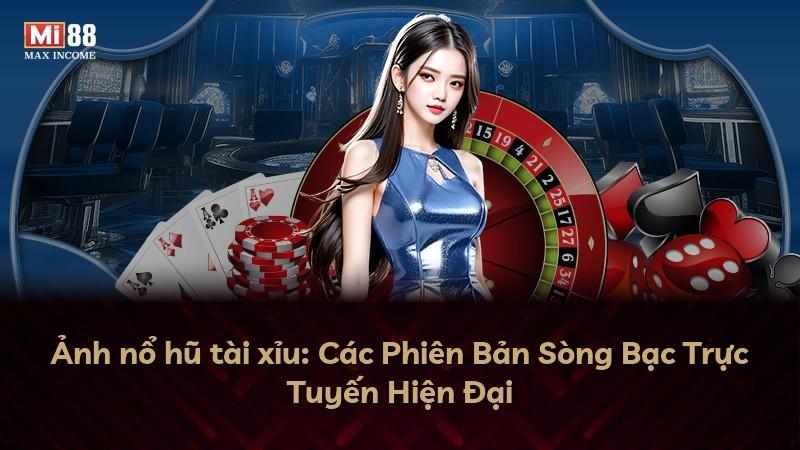 Ảnh nổ hũ tài xỉu: Các Phiên Bản Sòng Bạc Trực Tuyến Hiện Đại