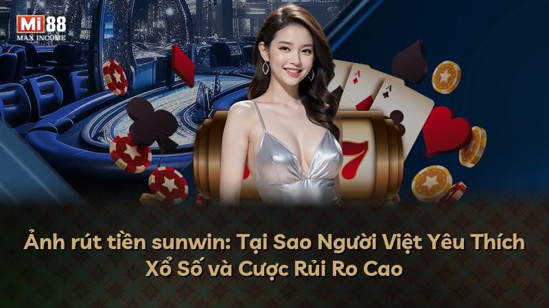 Ảnh rút tiền sunwin: Tại Sao Người Việt Yêu Thích Xổ Số và Cược Rủi Ro Cao