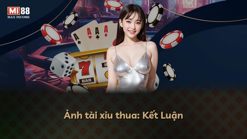 Ảnh tài xỉu thua: Kết Luận