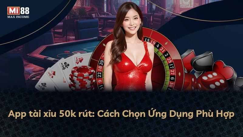 App tài xỉu 50k rút: Cách Chọn Ứng Dụng Phù Hợp