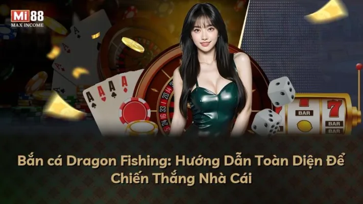 Bắn cá Dragon Fishing: Hướng Dẫn Toàn Diện Để Chiến Thắng Nhà Cái