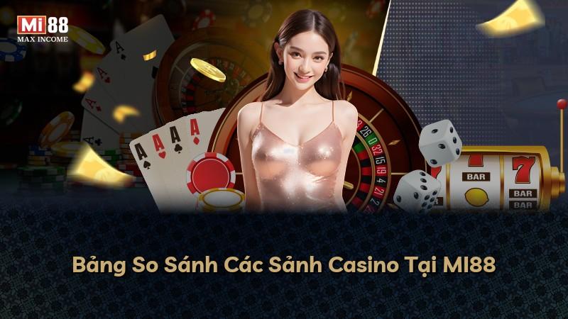 Bảng So Sánh Các Sảnh Casino Tại MI88