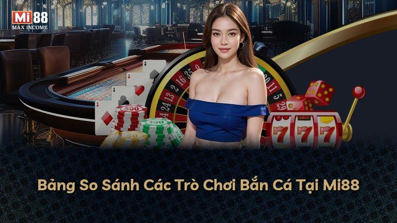 Bảng So Sánh Các Trò Chơi Bắn Cá Tại Mi88