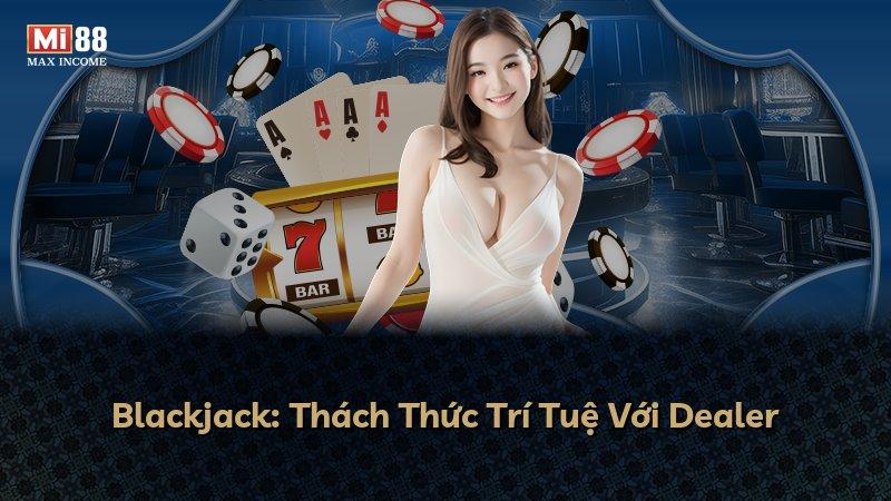 Blackjack: Thách Thức Trí Tuệ Với Dealer