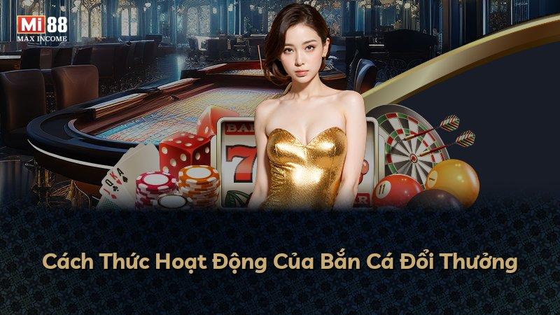 Cách Thức Hoạt Động Của Bắn Cá Đổi Thưởng