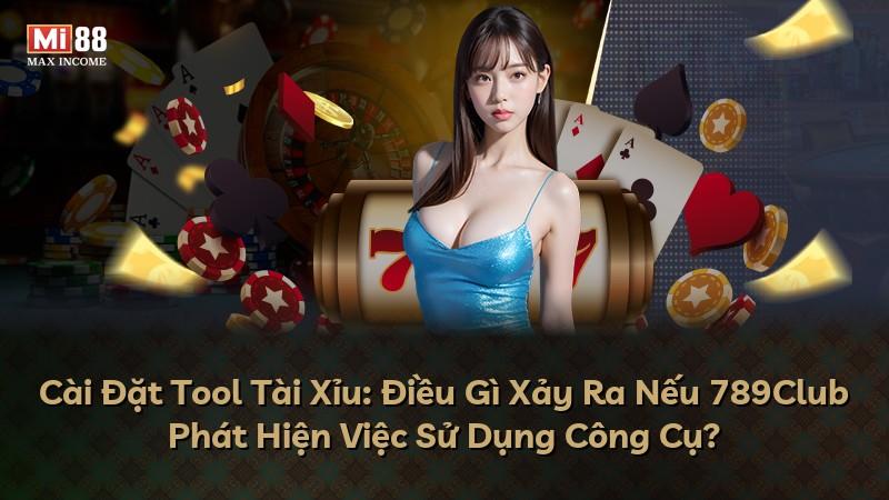 Cài Đặt Tool Tài Xỉu: Điều Gì Xảy Ra Nếu 789Club Phát Hiện Việc Sử Dụng Công Cụ?