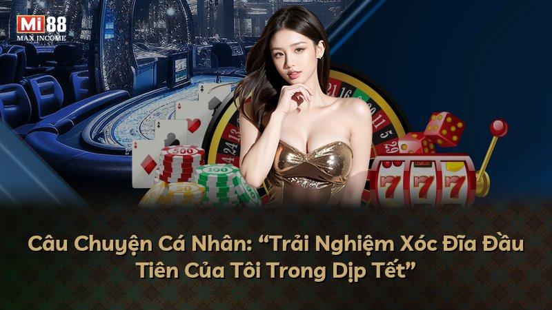 Câu Chuyện Cá Nhân: “Trải Nghiệm Xóc Đĩa Đầu Tiên Của Tôi Trong Dịp Tết”
