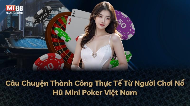 Câu Chuyện Thành Công Thực Tế Từ Người Chơi Nổ Hũ Mini Poker Việt Nam