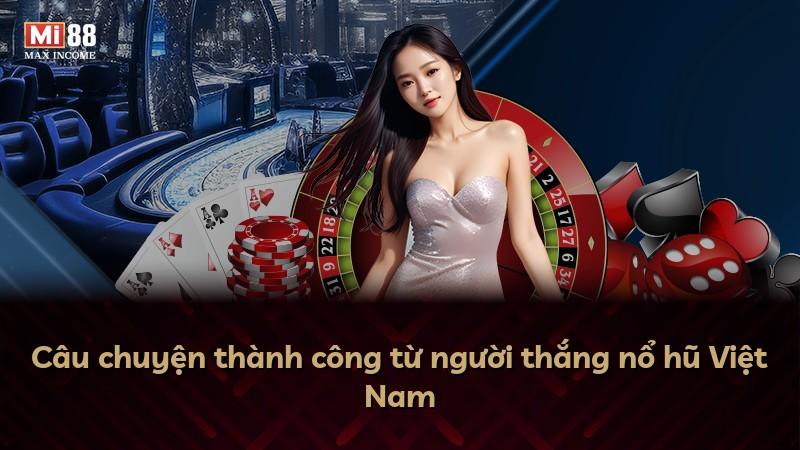 Câu chuyện thành công từ người thắng nổ hũ Việt Nam