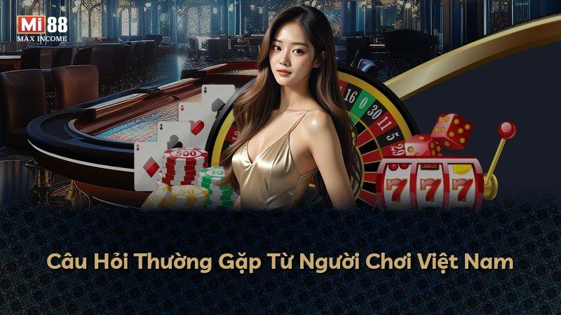 Câu Hỏi Thường Gặp Từ Người Chơi Việt Nam