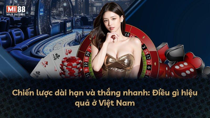 Chiến lược dài hạn và thắng nhanh: Điều gì hiệu quả ở Việt Nam