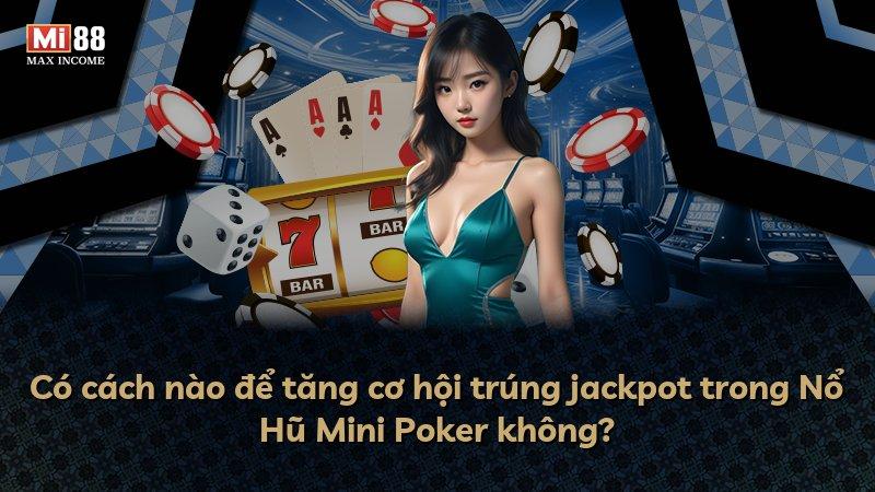 Có cách nào để tăng cơ hội trúng jackpot trong Nổ Hũ Mini Poker không?