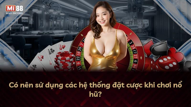 Có nên sử dụng các hệ thống đặt cược khi chơi nổ hũ?
