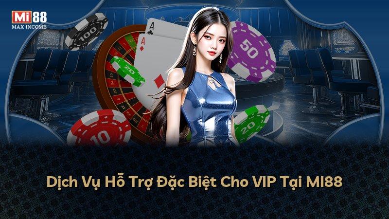 Dịch Vụ Hỗ Trợ Đặc Biệt Cho VIP Tại MI88