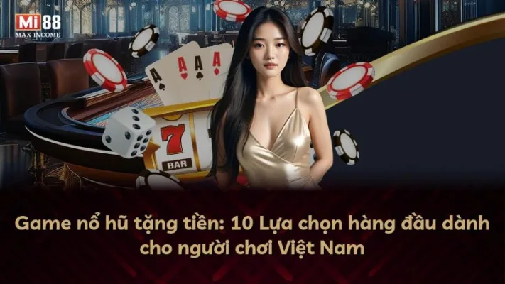 Game nổ hũ tặng tiền: 10 Lựa chọn hàng đầu dành cho người chơi Việt Nam