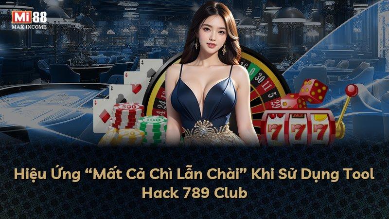 Hiệu Ứng “Mất Cả Chì Lẫn Chài” Khi Sử Dụng Tool Hack 789 Club
