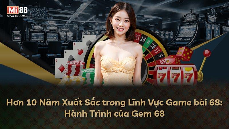 Hơn 10 Năm Xuất Sắc trong Lĩnh Vực Game bài 68: Hành Trình của Gem 68