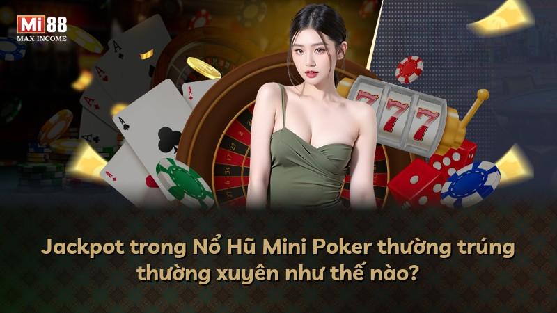 Jackpot trong Nổ Hũ Mini Poker thường trúng thường xuyên như thế nào?