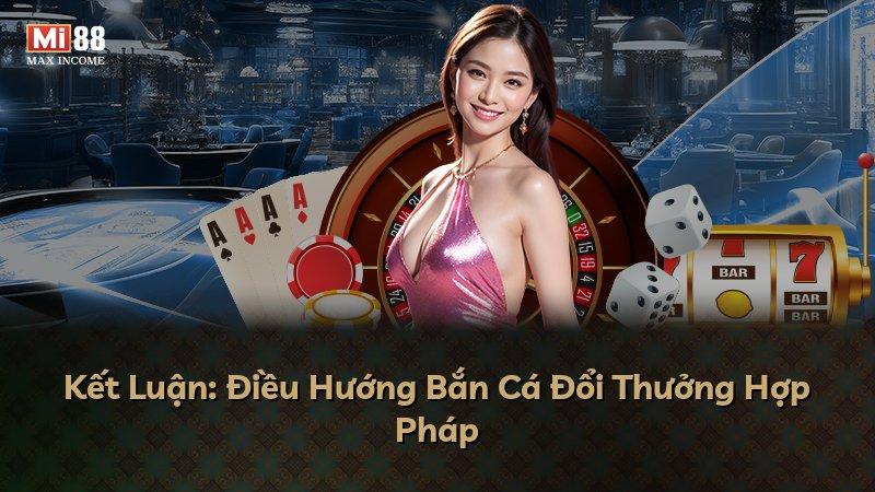 Kết Luận: Điều Hướng Bắn Cá Đổi Thưởng Hợp Pháp