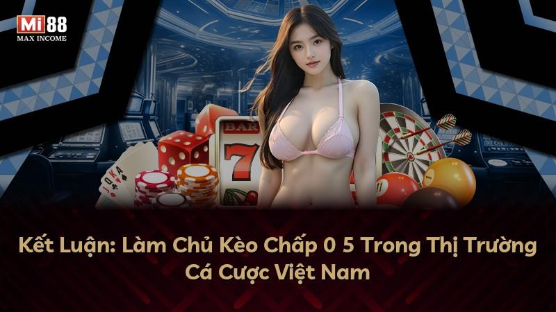 Kết Luận: Làm Chủ Kèo Chấp 0 5 Trong Thị Trường Cá Cược Việt Nam