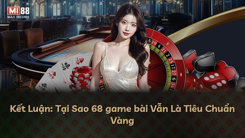 Kết Luận: Tại Sao 68 game bài Vẫn Là Tiêu Chuẩn Vàng