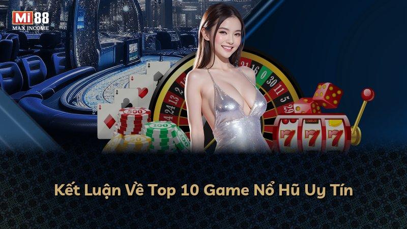 Kết Luận Về Top 10 Game Nổ Hũ Uy Tín