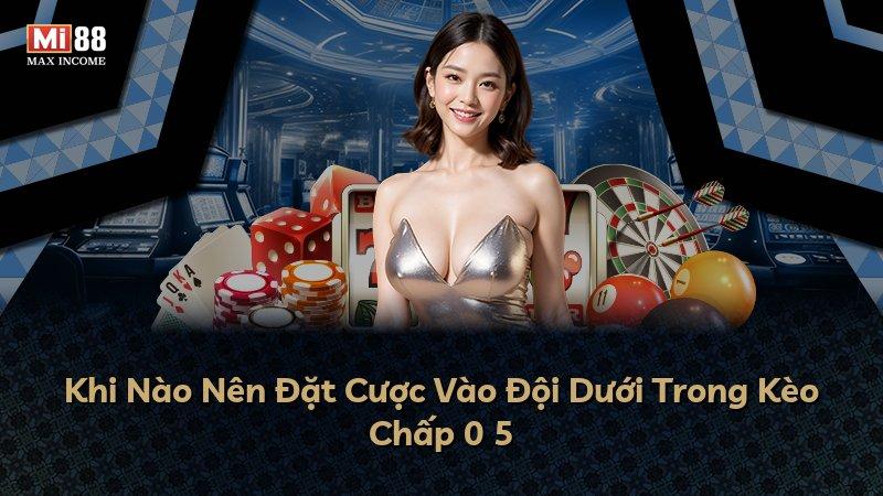 Khi Nào Nên Đặt Cược Vào Đội Dưới Trong Kèo Chấp 0 5