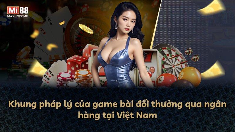 Khung pháp lý của game bài đổi thưởng qua ngân hàng tại Việt Nam