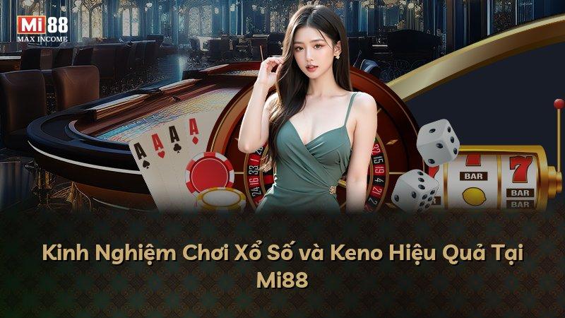 Kinh Nghiệm Chơi Xổ Số và Keno Hiệu Quả Tại Mi88