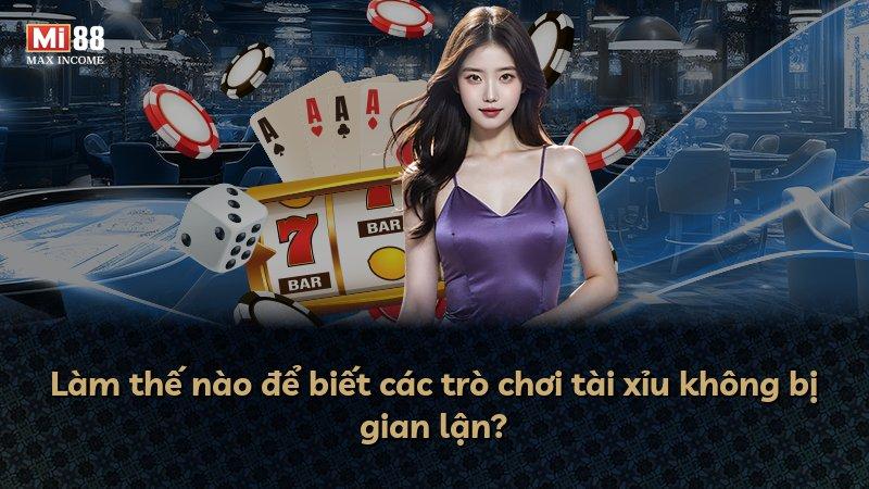 Làm thế nào để biết các trò chơi tài xỉu không bị gian lận?