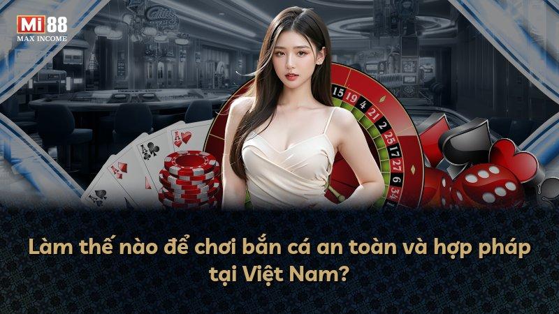 Làm thế nào để chơi bắn cá an toàn và hợp pháp tại Việt Nam?