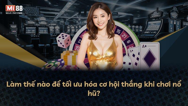 Làm thế nào để tối ưu hóa cơ hội thắng khi chơi nổ hũ?