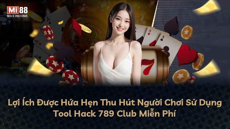 Lợi Ích Được Hứa Hẹn Thu Hút Người Chơi Sử Dụng Tool Hack 789 Club Miễn Phí