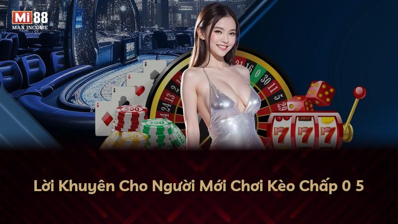 Lời Khuyên Cho Người Mới Chơi Kèo Chấp 0 5