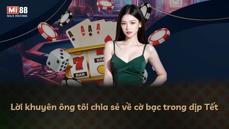 Lời khuyên ông tôi chia sẻ về cờ bạc trong dịp Tết