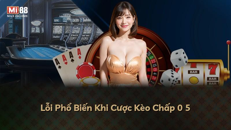 Lỗi Phổ Biến Khi Cược Kèo Chấp 0 5