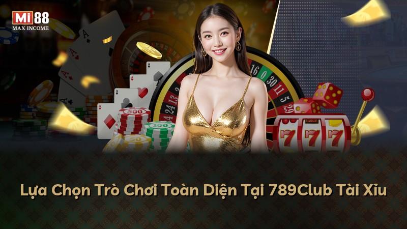 Lựa Chọn Trò Chơi Toàn Diện Tại 789Club Tài Xỉu