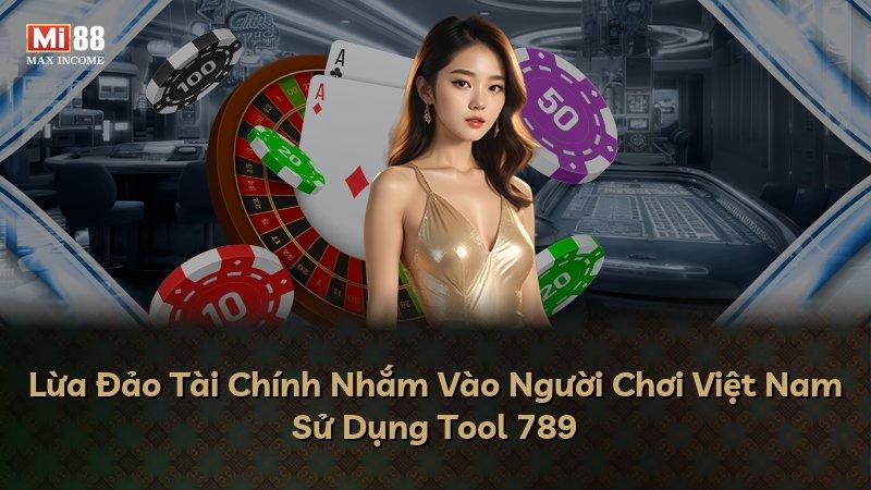 Lừa Đảo Tài Chính Nhắm Vào Người Chơi Việt Nam Sử Dụng Tool 789