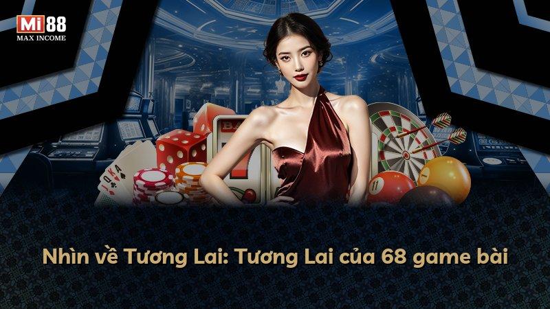 Nhìn về Tương Lai: Tương Lai của 68 game bài