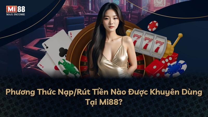 Phương Thức Nạp/Rút Tiền Nào Được Khuyên Dùng Tại Mi88?
