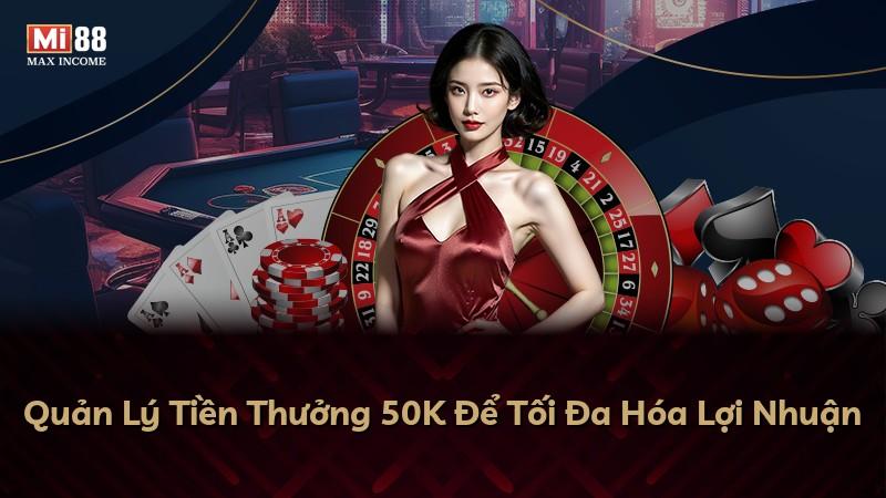 Quản Lý Tiền Thưởng 50K Để Tối Đa Hóa Lợi Nhuận