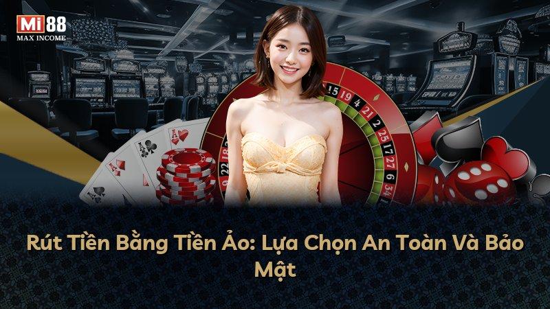 Rút Tiền Bằng Tiền Ảo: Lựa Chọn An Toàn Và Bảo Mật