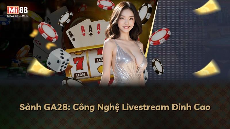 Sảnh GA28: Công Nghệ Livestream Đỉnh Cao